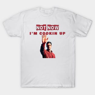 Not Now I'm Cookin Up [Front] T-Shirt